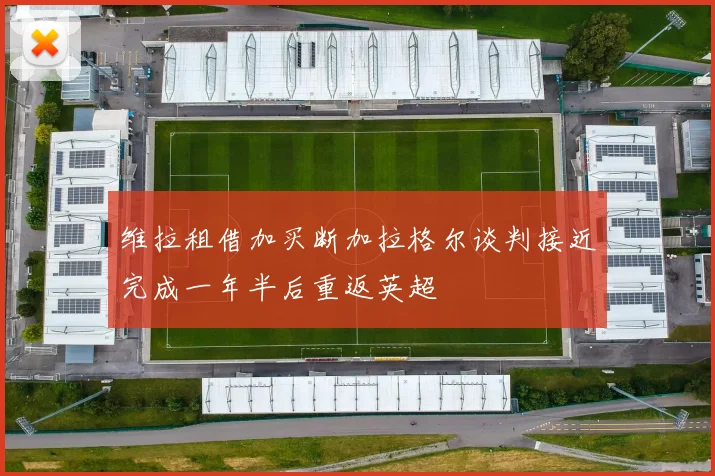 维拉租借加买断加拉格尔谈判接近完成一年半后重返英超