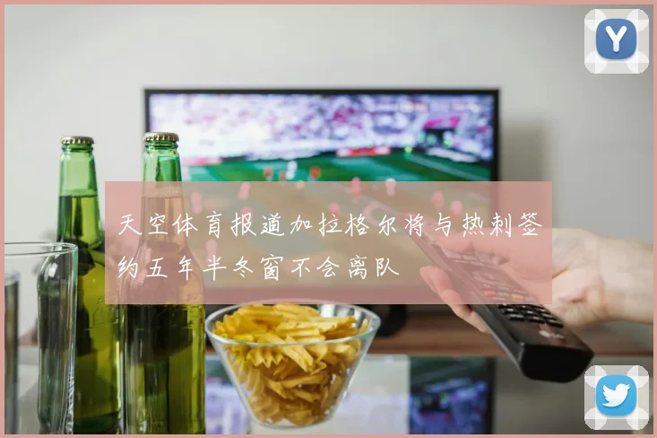 天空体育报道加拉格尔将与热刺签约五年半冬窗不会离队