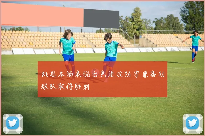 凯恩本场表现出色进攻防守兼备助球队取得胜利