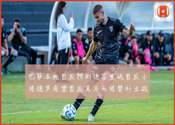 巴萨本轮首发预测德容重返首发小将德罗有望首发莱万或将替补出战