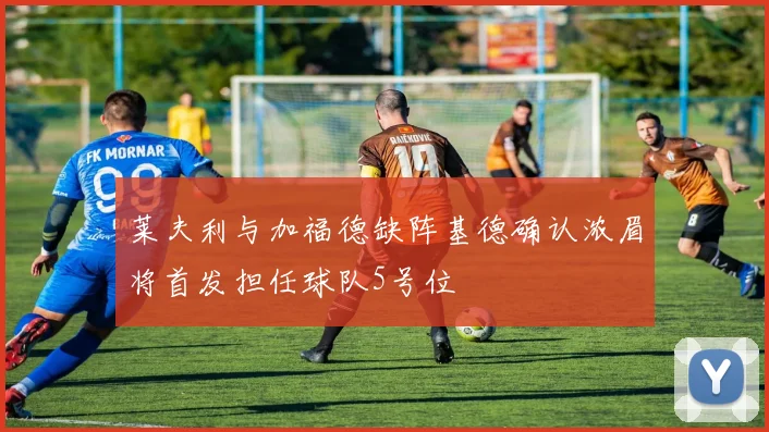 莱夫利与加福德缺阵基德确认浓眉将首发担任球队5号位